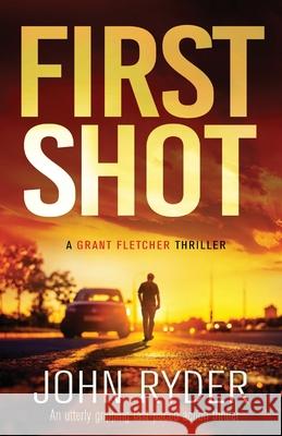 First Shot: An utterly gripping fast-paced action thriller John Ryder 9781838887537 Bookouture