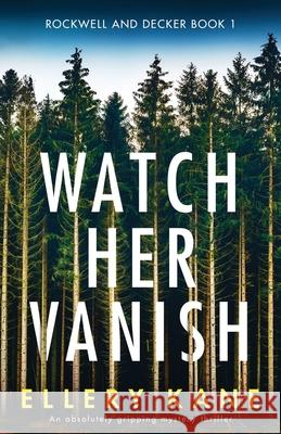 Watch Her Vanish: An absolutely gripping mystery thriller Ellery Kane 9781838888572