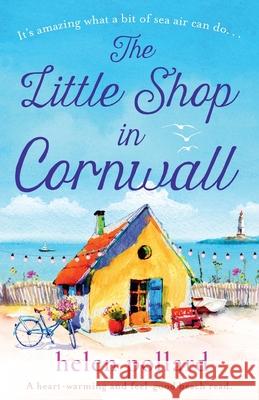 The Little Shop in Cornwall: A heartwarming and feel good beach read Helen Pollard 9781838888923