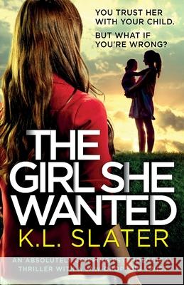 The Girl She Wanted: An absolutely gripping psychological thriller with a jaw-dropping twist K L Slater 9781838889326 Bookouture