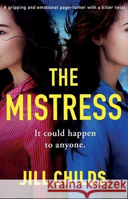 The Mistress: A gripping and emotional page turner with a killer twist Jill Childs 9781838889692 Bookouture