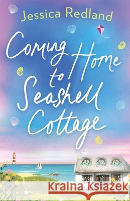 Coming Home To Seashell Cottage: An unforgettable, emotional novel of family and friendship from bestseller Jessica Redland Jessica Redland 9781838891220 Boldwood Books Ltd
