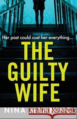 The Guilty Wife: A gripping addictive psychological suspense thriller with a twist you won’t see coming Nina Manning 9781838891916
