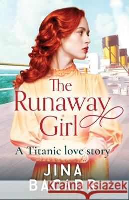 The Runaway Girl: A gripping, emotional historical romance aboard the Titanic Jina Bacarr 9781838893712 Boldwood Books Ltd