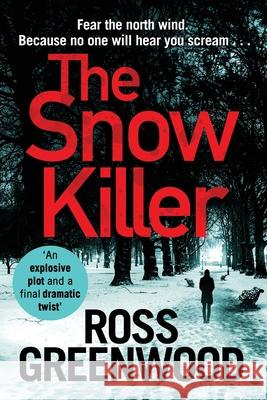 The Snow Killer: The start of an explosive crime series from Ross Greenwood Ross Greenwood 9781838894443