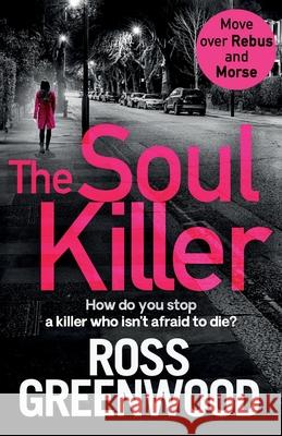 The Soul Killer: A gritty, heart-pounding crime thriller Ross Greenwood 9781838895440 Boldwood Books Ltd