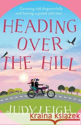 Heading Over the Hill: The perfect funny, uplifting read from USA Today bestseller Judy Leigh Judy Leigh 9781838895723 Boldwood Books Ltd