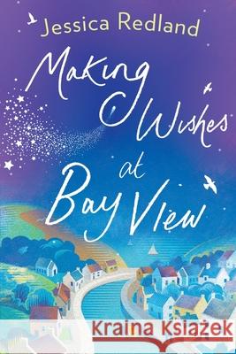 Making Wishes at Bay View: The perfect uplifting novel of love and friendship from bestseller Jessica Redland Jessica Redland 9781838896621 Boldwood Books Ltd