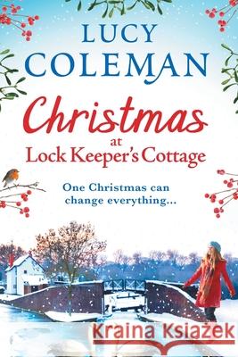 Christmas at Lock Keeper's Cottage: The perfect uplifting festive read of love and hope from Lucy Coleman Lucy Coleman 9781838897642 Boldwood Books Ltd
