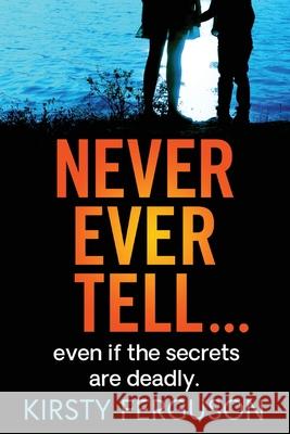 Never Ever Tell: An unforgettable page-turner that you won't be able to put down Kirsty Ferguson 9781838898786 Boldwood Books Ltd