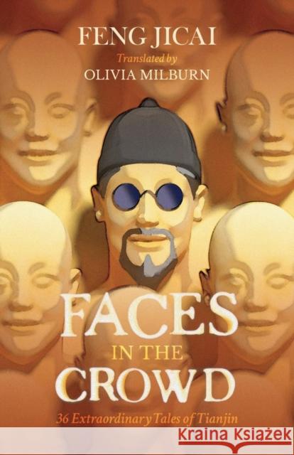 Faces in the Crowd: 36 Extraordinary Tales of Tianjin Feng Jicai Olivia Milburn  9781838905019 Sinoist Books