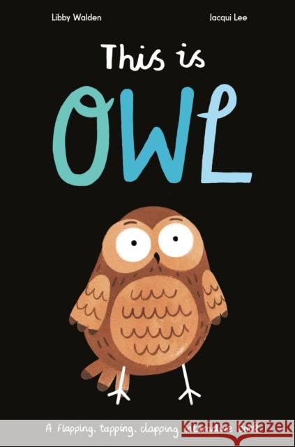 This Is Owl: A Flapping, Tapping, Clapping Interactive Book Libby Walden 9781838910082