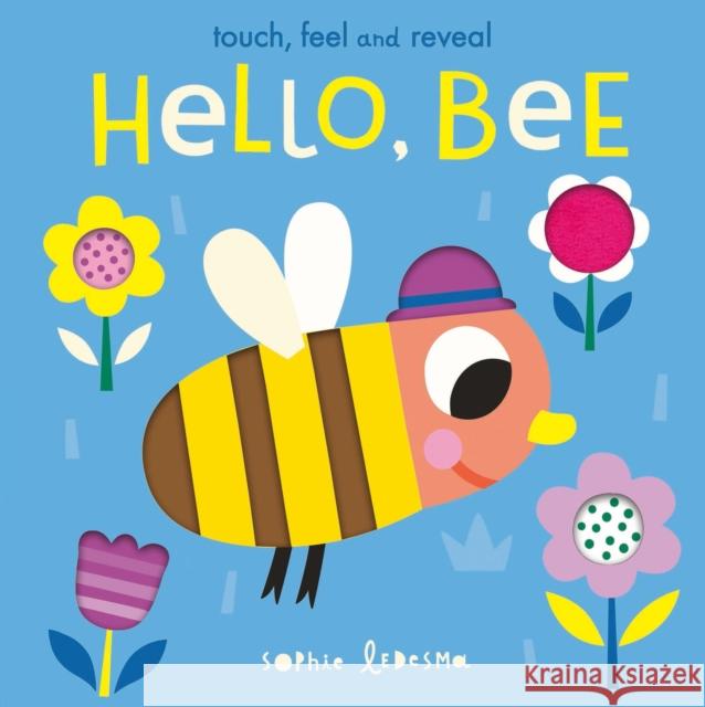 Hello, Bee: Touch, Feel and Reveal Sophie Ledesma 9781838912826 Little Tiger Press Group