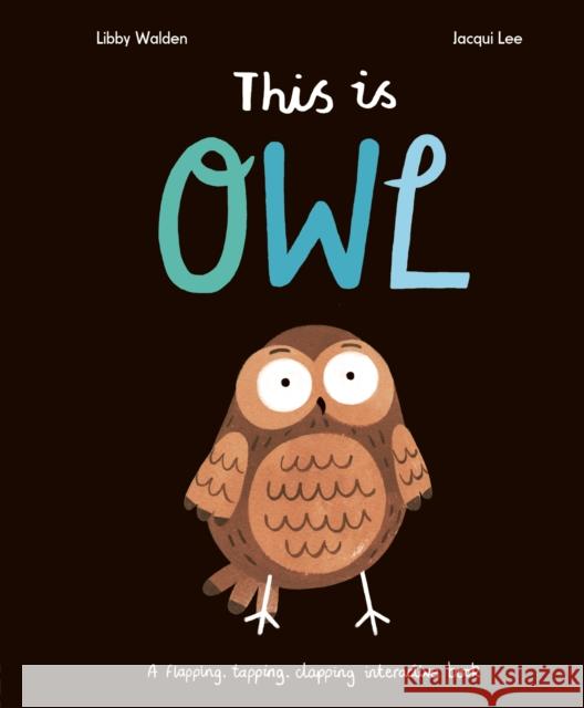 This Is Owl: A Flapping, Tapping, Clapping Interactive Book  9781838915520 Little Tiger Press Group