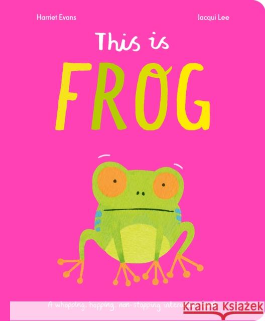 This Is Frog: A whopping, hopping, non-stopping interactive book Harriet Evans 9781838916459