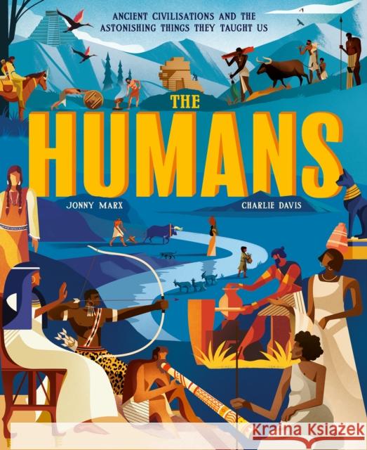 The Humans: Ancient civilisations and the astonishing things they taught us Jonny Marx 9781838916497 Little Tiger Press Group