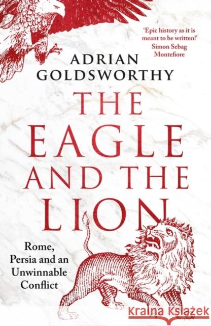 The Eagle and the Lion: Rome, Persia and an Unwinnable Conflict Adrian Goldsworthy 9781838931957 Bloomsbury Publishing PLC