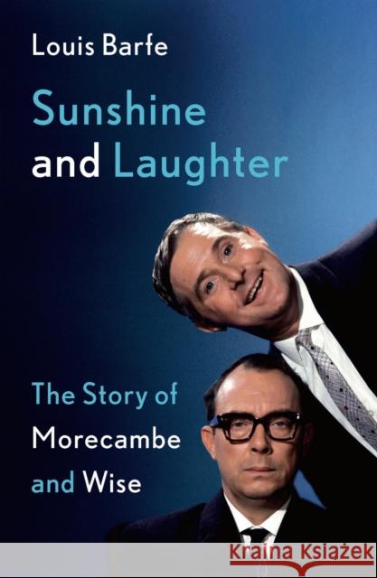 Sunshine and Laughter: The Story of Morecambe & Wise Louis Barfe 9781838933371