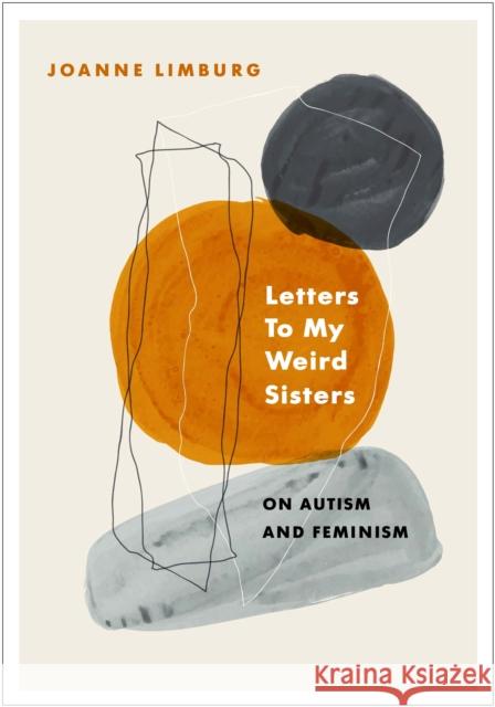 Letters To My Weird Sisters: On Autism and Feminism Joanne Limburg 9781838950057 Atlantic Books