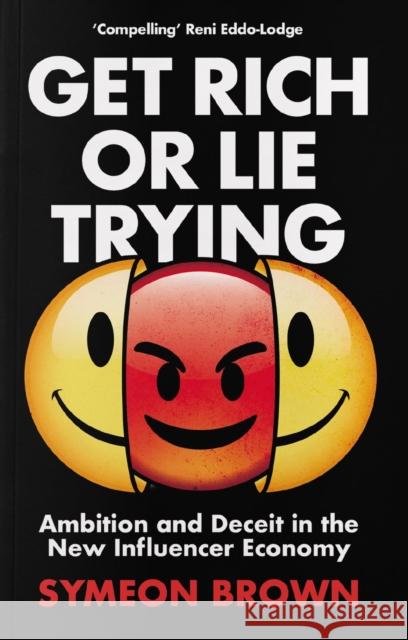 Get Rich or Lie Trying: Ambition and Deceit in the New Influencer Economy Symeon (Author) Brown 9781838950309 Atlantic Books