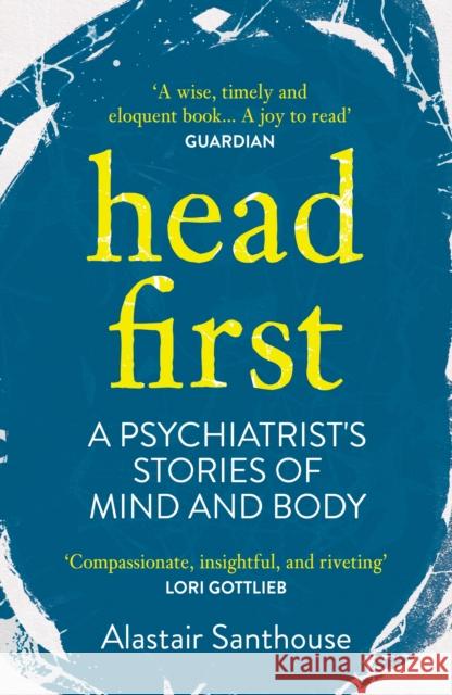 Head First: A Psychiatrist's Stories of Mind and Body Alastair (Author) Santhouse 9781838950347