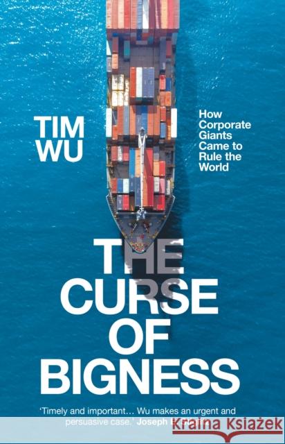 The Curse of Bigness: How Corporate Giants Came to Rule the World Tim Wu (Atlantic Books)   9781838950828 Atlantic Books