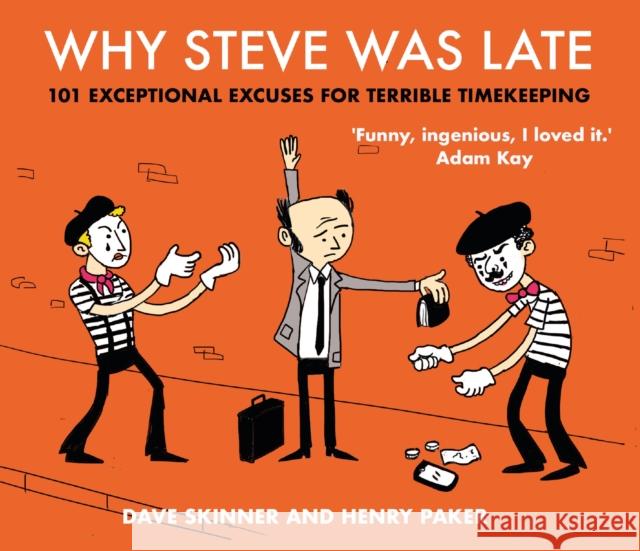 Why Steve Was Late: 101 Exceptional Excuses for Terrible Timekeeping Henry Paker Dave Skinner 9781838951610 Atlantic Books (UK)