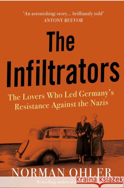 The Infiltrators: The Lovers Who Led Germany's Resistance Against the Nazis Norman Ohler (author)   9781838952112 Atlantic Books