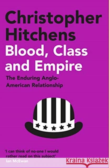 Blood, Class and Empire: The Enduring Anglo-American Relationship Christopher Hitchens 9781838952310