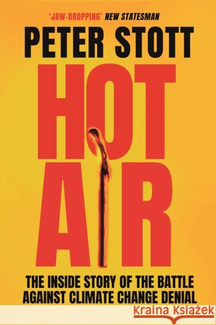 Hot Air: The Inside Story of the Battle Against Climate Change Denial Peter (author) Stott 9781838952518