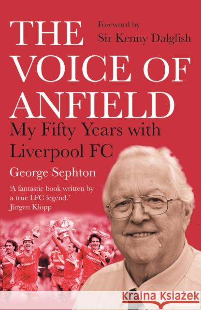 The Voice of Anfield: My Fifty Years with Liverpool FC George Sephton 9781838952709 Atlantic Books (UK)