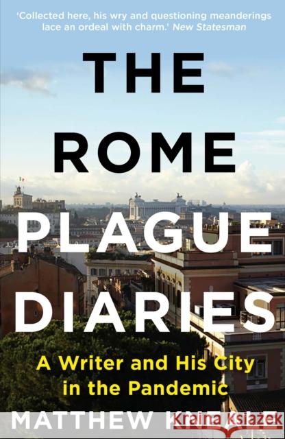 The Rome Plague Diaries: A Writer and His City in the Pandemic Matthew Kneale 9781838953034 Atlantic Books