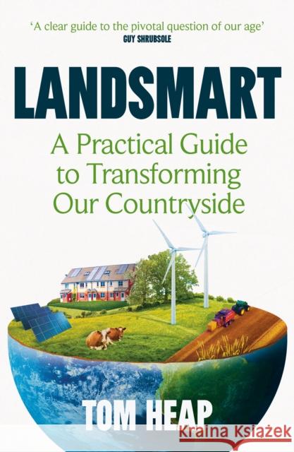 Landsmart: A Practical Guide to Transforming Our Countryside Tom Heap 9781838953409 Atlantic Books