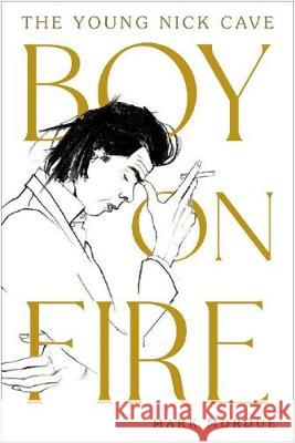 Boy on Fire: The Young Nick Cave Mark (author) Mordue 9781838953690 