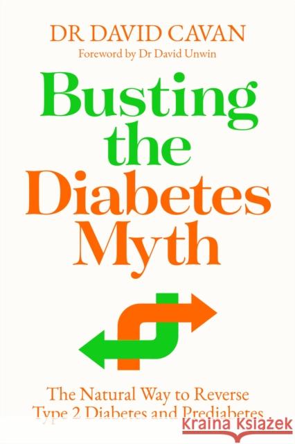 Busting the Diabetes Myth: The Natural Way to Reverse Type 2 Diabetes and Prediabetes Dr David Cavan 9781838954567 Atlantic Books