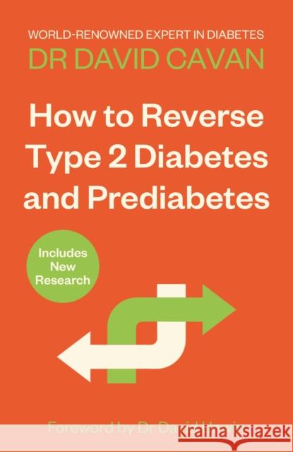 How To Reverse Type 2 Diabetes and Prediabetes: The Definitive Guide from the World-renowned Diabetes Expert Dr David Cavan 9781838954581 Atlantic Books