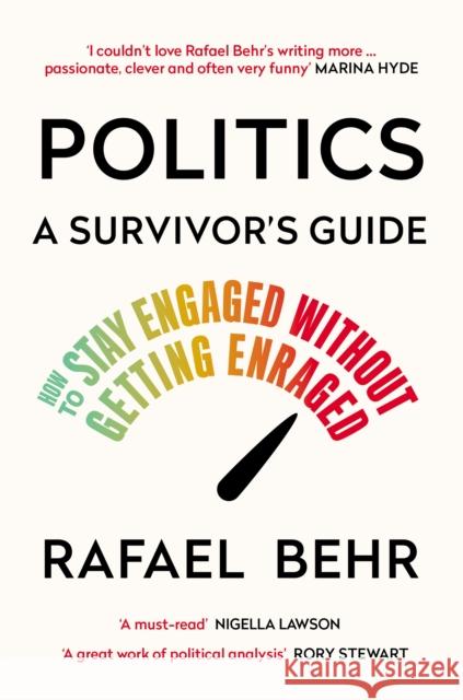 Politics: A Survivor’s Guide: How to Stay Engaged without Getting Enraged Rafael Behr 9781838955069 Atlantic Books