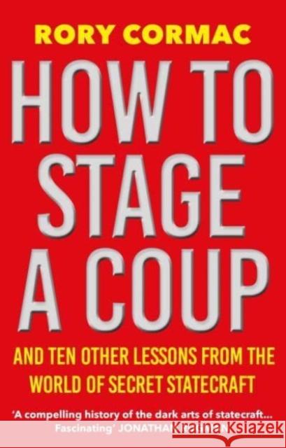 How To Stage A Coup: And Ten Other Lessons from the World of Secret Statecraft Rory (Author) Cormac 9781838955649 Atlantic Books