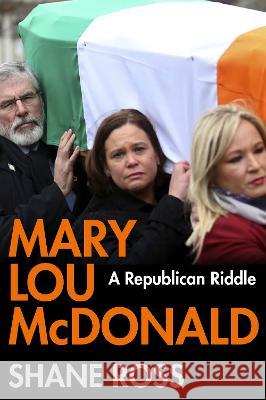 Mary Lou McDonald: A Republican Riddle Shane Ross 9781838955915