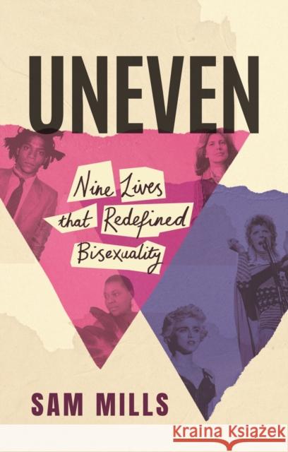 Uneven: Nine Lives that Redefined Bisexuality Sam Mills 9781838956837