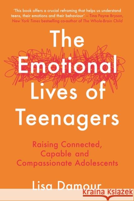 The Emotional Lives of Teenagers: Raising Connected, Capable and Compassionate Adolescents Lisa Damour 9781838956967