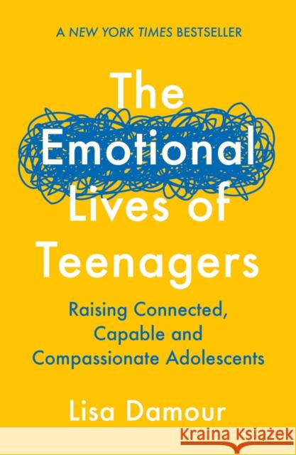 The Emotional Lives of Teenagers: Raising Connected, Capable and Compassionate Adolescents Lisa Damour 9781838956981