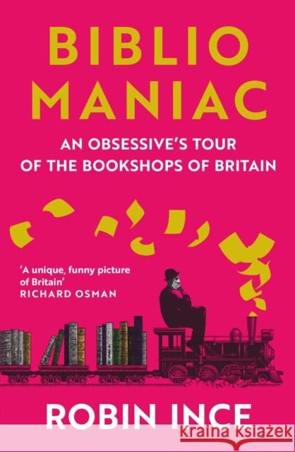 Bibliomaniac: An Obsessive's Tour of the Bookshops of Britain Robin Ince 9781838957711 Atlantic Books