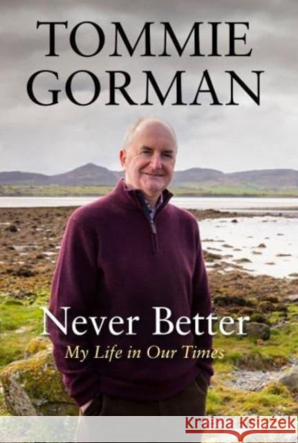 Never Better: My Life in Our Times Tommie Gorman 9781838957841