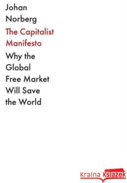 The Capitalist Manifesto: Why the Global Free Market Will Save the World Johan Norberg 9781838957896 Atlantic Books