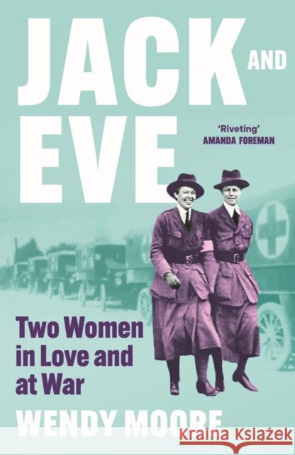 Jack and Eve: Two Suffragettes in Love and at War Moore, Wendy 9781838958114