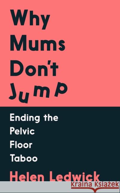 Why Mums Don't Jump: Ending the Pelvic Floor Taboo Helen Ledwick 9781838958497 Atlantic Books