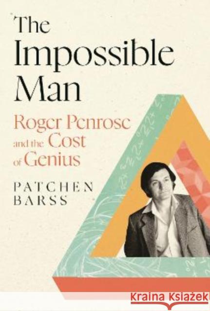 The Impossible Man: Roger Penrose and the Cost of Genius Patchen Barss 9781838959326