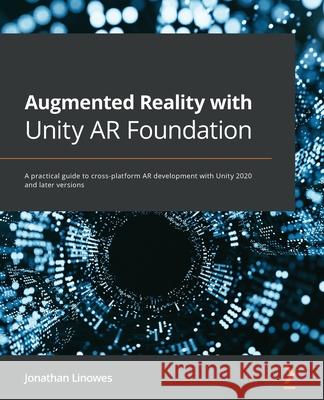 Augmented Reality with Unity AR Foundation: A practical guide to cross-platform AR development with Unity 2020 and later versions Jonathan Linowes 9781838982591 Packt Publishing