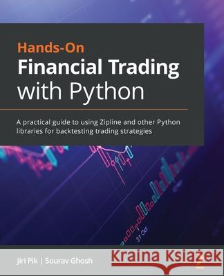 Hands-On Financial Trading with Python: A practical guide to using Zipline and other Python libraries for backtesting trading strategies Jiri Pik Sourav Ghosh 9781838982881